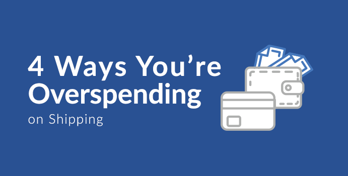 4 Ways You're Overspending On Shipping - ShippingEasy